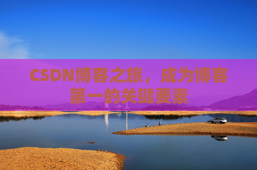 CSDN博客之旅，成为博客第一的关键要素